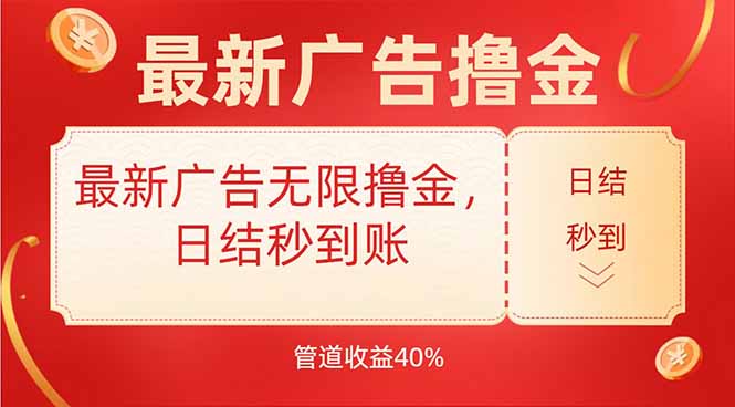 最新广告无限撸金，日结秒到，管道40%