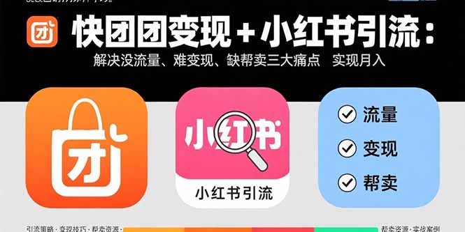 快团团变现+小红书引流：解决没流量、难变现、缺帮卖三大痛点 实现月入3w+