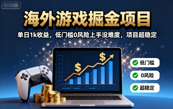 海外游戏掘金项目：单日1k收益，低门槛0风险上手没难度，项目超稳定【揭秘】