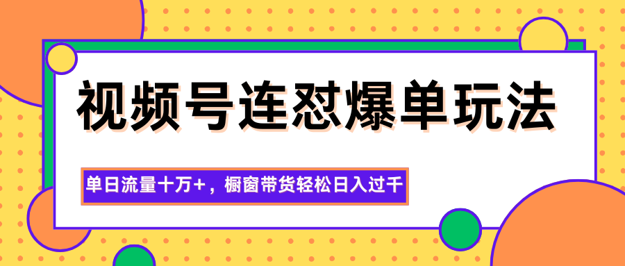 图片[1]-视频号连怼爆单玩法，单日流量十万+，橱窗带货轻松日入过千-白蛇网赚