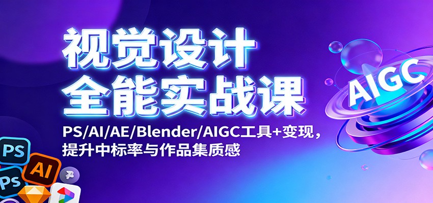 图片[1]-视觉设计全能实战课：PS/AI/AE/Blender/AIGC工具+变现，提升中标率与作品集质感-白蛇网赚
