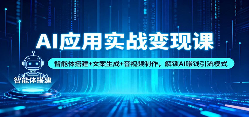 图片[1]-AI应用实战变现课：智能体搭建+文案生成+音视频制作，解锁AI赚钱引流模式-白蛇网赚