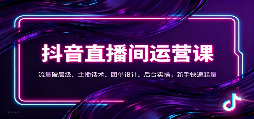 图片[1]-抖音同城直播间运营课：流量破层级、主播话术、团单设计、后台实操，新手快速起量-白蛇网赚