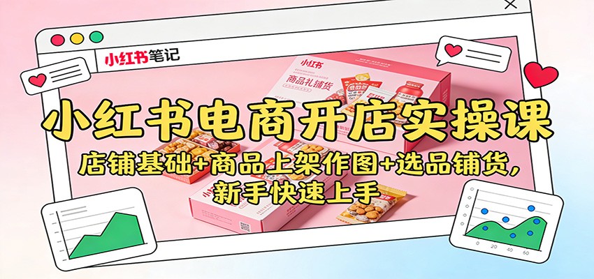 图片[1]-小红书电商开店实操课：店铺基础+商品上架作图+选品铺货，新手快速上手-白蛇网赚