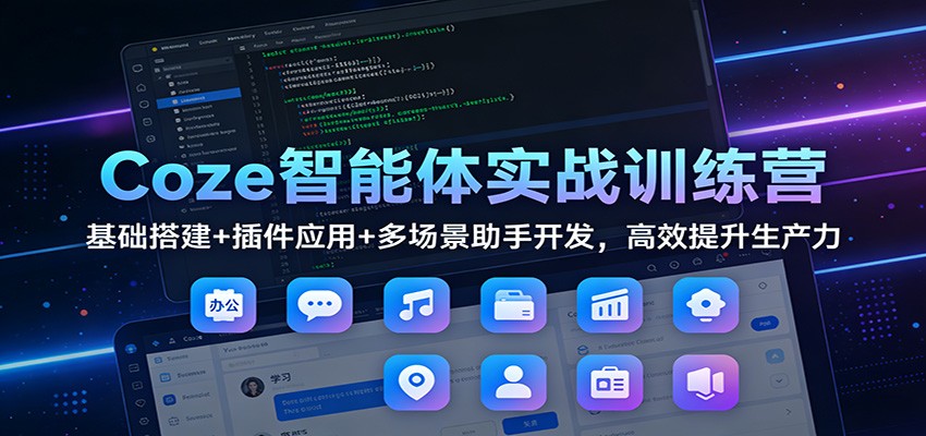 图片[1]-Coze智能体实战训练营：基础搭建+插件应用+多场景助手开发，高效提升生产力-白蛇网赚