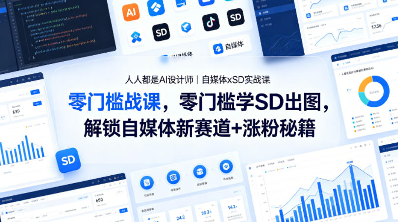 人人都是AI设计师｜自媒体xSD实战课，零门槛学SD出图，解锁自媒体新赛道+涨粉秘籍