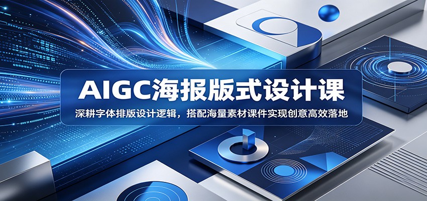 AIGC海报版式设计课:深耕字体排版设计逻辑,搭配海量素材课件实现创意高效落地 AIGC海报版式设计课:深耕字体排版设计逻辑,搭配海量素材课件实现创意高效落地