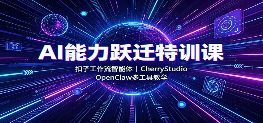 AI能力跃迁特训课:扣子工作流智能体,CherryStudio,OpenClaw多工具教学 AI能力跃迁特训课:扣子工作流智能体,CherryStudio,OpenClaw多工具教学