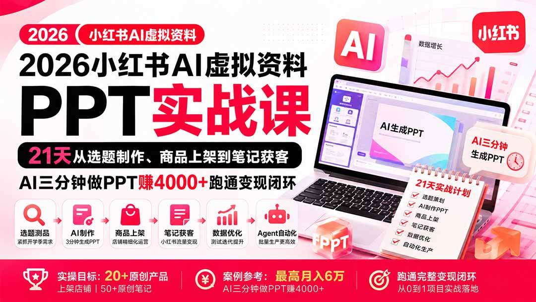 (20231期)2026小红书AI虚拟资料PPT实战课:21天从选题制作、商品上架到笔记获客,AI三分钟做PPT赚4000+跑通变现闭环 (20231期)2026小红书AI虚拟资料PPT实战课:21天从选题制作、商品上架到笔记获客,AI三分钟做PPT赚4000+跑通变现闭环