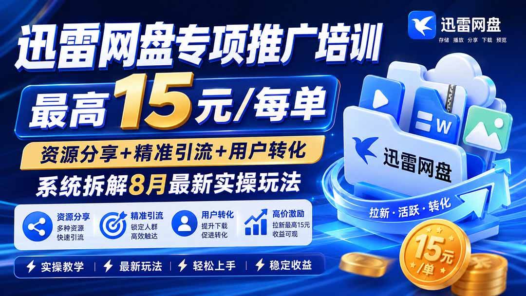 (20228期)迅雷网盘专项推广培训-更新09月——最高15元/每单,资源分享+精准引流+用户转化,系统拆解最新实操玩法 (20228期)迅雷网盘专项推广培训-更新09月——最高15元/每单,资源分享+精准引流+用户转化,系统拆解最新实操玩法